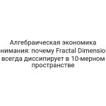 Алгебраическая экономика внимания: почему Fractal Dimension всегда диссипирует в 10-мерном пространстве